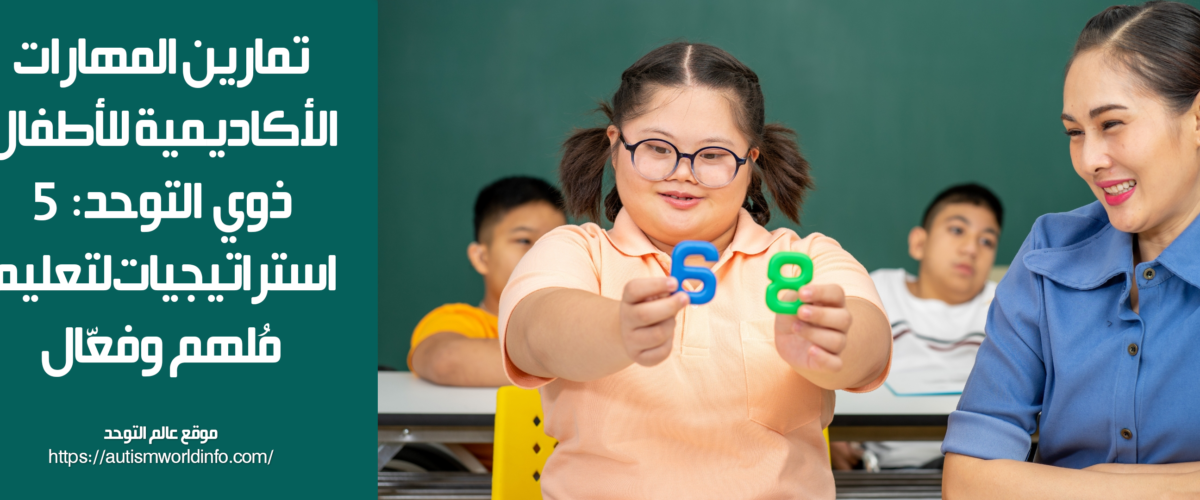تمارين المهارات الأكاديمية للأطفال ذوي التوحد: 5 استراتيجيات لتعليم مُلهم وفعّال